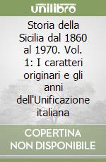 Storia della Sicilia dal 1860 al 1970. Vol. 1: I caratteri originari e gli anni dell'Unificazione italiana libro