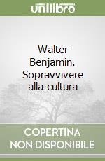 Walter Benjamin. Sopravvivere alla cultura libro