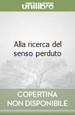 Alla ricerca del senso perduto