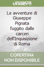 Le avventure di Giuseppe Pignata fuggito dalle carceri dell'Inquisizione di Roma libro