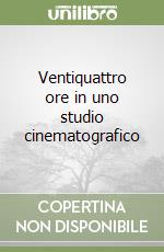 Ventiquattro ore in uno studio cinematografico libro