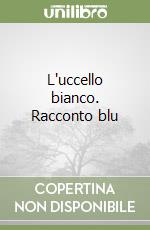L'uccello bianco. Racconto blu libro
