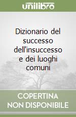 Dizionario del successo dell'insuccesso e dei luoghi comuni libro