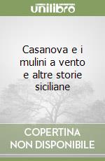 Casanova e i mulini a vento e altre storie siciliane libro