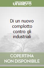 Di un nuovo complotto contro gli industriali libro