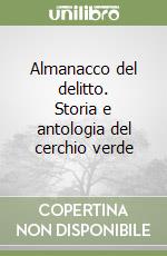 Almanacco del delitto. Storia e antologia del cerchio verde libro