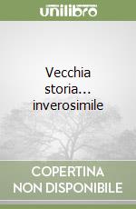 Vecchia storia... inverosimile libro