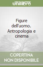 Figure dell'uomo. Antropologia e cinema libro