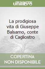 La prodigiosa vita di Giuseppe Balsamo, conte di Cagliostro libro