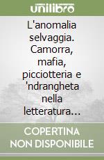 L'anomalia selvaggia. Camorra, mafia, picciotteria e 'ndrangheta nella letteratura calabrese del Novecento libro