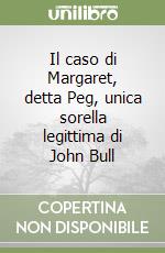 Il caso di Margaret, detta Peg, unica sorella legittima di John Bull libro