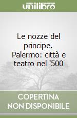 Le nozze del principe. Palermo: città e teatro nel '500