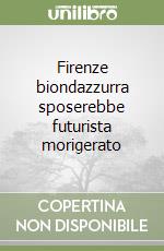 Firenze biondazzurra sposerebbe futurista morigerato libro