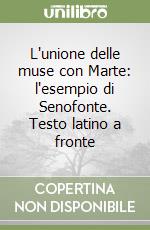 L'unione delle muse con Marte: l'esempio di Senofonte. Testo latino a fronte libro