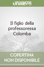 Il figlio della professoressa Colomba libro