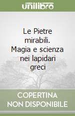 Le Pietre mirabili. Magia e scienza nei lapidari greci libro