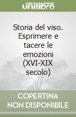 Storia del viso. Esprimere e tacere le emozioni (XVI-XIX secolo)