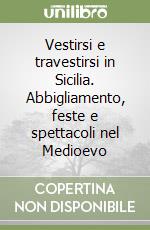 Vestirsi e travestirsi in Sicilia. Abbigliamento, feste e spettacoli nel Medioevo libro