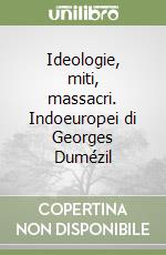 Ideologie, miti, massacri. Indoeuropei di Georges Dumézil