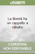 La libertà ha un cappello a cilindro libro