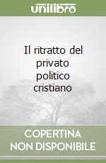 Il ritratto del privato politico cristiano libro