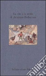 La vita e la storia di Ariadeno Barbarossa libro