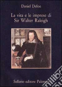 La vita e le imprese di sir Walter Raleigh libro