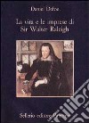 La vita e le imprese di sir Walter Raleigh libro