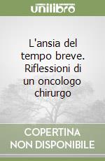 L'ansia del tempo breve. Riflessioni di un oncologo chirurgo libro