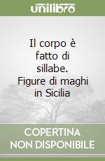 Il corpo è fatto di sillabe. Figure di maghi in Sicilia libro