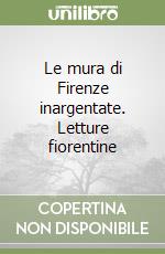 Le mura di Firenze inargentate. Letture fiorentine libro