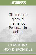 Gli ultimi tre giorni di Fernando Pessoa. Un delirio libro