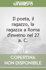 Il poeta, il ragazzo, la ragazza a Roma d'inverno nel 27 a. C. libro