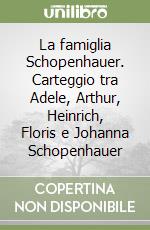 La famiglia Schopenhauer. Carteggio tra Adele, Arthur, Heinrich, Floris e Johanna Schopenhauer
