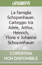 La famiglia Schopenhauer. Carteggio tra Adele, Arthur, Heinrich, Floris e Johanna Schopenhauer libro