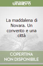 La maddalena di Novara. Un convento e una città libro