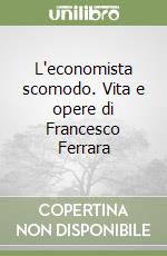 L'economista scomodo. Vita e opere di Francesco Ferrara libro