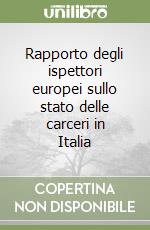 Rapporto degli ispettori europei sullo stato delle carceri in Italia libro