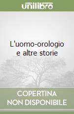 L'uomo-orologio e altre storie libro