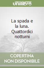 La spada e la luna. Quattordici notturni libro