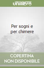 Per sogni e per chimere