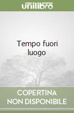 Tempo fuori luogo libro