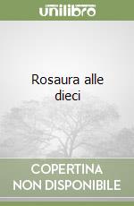 Rosaura alle dieci libro