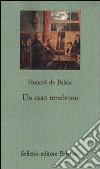 Un caso tenebroso libro di Balzac Honoré de Pellini P. (cur.)