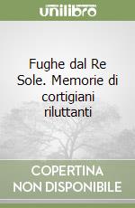 Fughe dal Re Sole. Memorie di cortigiani riluttanti libro