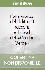 L'almanacco del delitto. I racconti polizieschi del «Cerchio Verde» libro