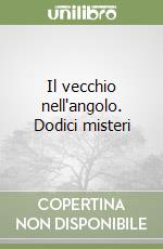 Il vecchio nell'angolo. Dodici misteri libro