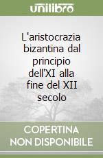 L'aristocrazia bizantina dal principio dell'XI alla fine del XII secolo libro