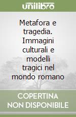 Metafora e tragedia. Immagini culturali e modelli tragici nel mondo romano libro