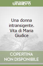 Una donna intransigente. Vita di Maria Giudice libro